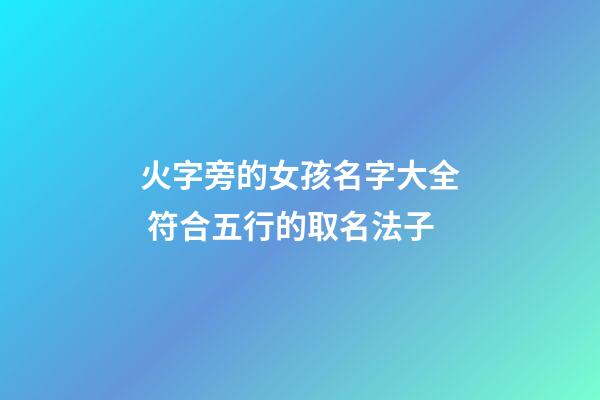 火字旁的女孩名字大全 符合五行的取名法子